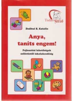 DEÁKNÉ B. KATALIN - Anya, taníts engem! DEÁKNÉ B. KATALIN - Anya, taníts engem!, 0 antikvár könyv