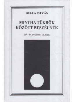Bella István - Mintha tükrök között beszélnék Bella István - Mintha tükrök között beszélnék, Miskolc 2007 antikvár könyv