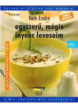 Tóth Endre - Egyszerű, mégis ínyenc leveseim Tóth Endre - Egyszerű, mégis ínyenc leveseim, Budapest 2005 antikvár könyv