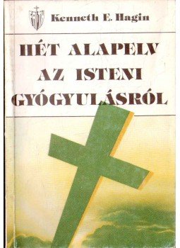 Hagin, Kenneth E. - Hét alapelv az isteni gyógyulásról Hagin, Kenneth E. - Hét alapelv az isteni gyógyulásról, Budapest 1990 antikvár könyv