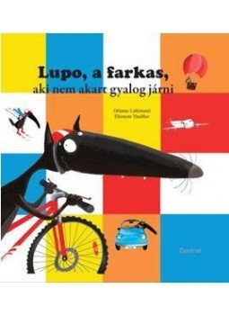 Orianne Lallemand ,  Éléonore Thuillier - Lupo, a farkas, aki nem akart gyalog járni, null 2016 antikvár könyv