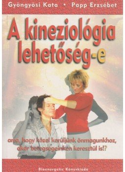 Gyöngyösi Kata, Papp Erzsébet - A kineziológia lehetőség-e Gyöngyösi Kata, Papp Erzsébet - A kineziológia lehetőség-e, Budapest 2002 antikvár könyv