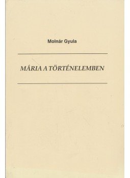 Molnár Gyula - Mária a történelemben Molnár Gyula - Mária a történelemben, 0 antikvár könyv
