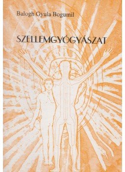 Balogh Gyula Bogumil - Szellemgyógyászat Balogh Gyula Bogumil - Szellemgyógyászat, Dunaújváros 1998 antikvár könyv