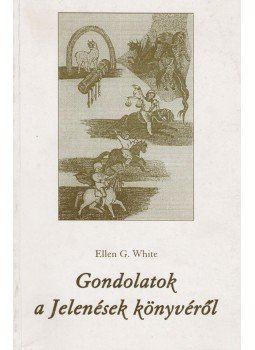 White, Ellen G. - Gondolatok a Jelenések könyvéről White, Ellen G. - Gondolatok a Jelenések könyvéről, Szászrégen 1998 antikvár könyv
