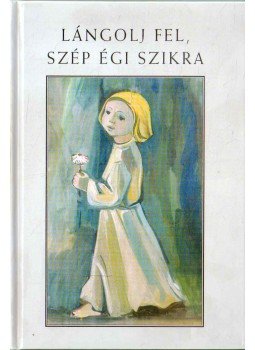 Chronowski Nóra, Lonkai Gabriella, Kondorosi Ferenc , Dr. Bernek Ágnes - Lángolj fel, szép égi szikra Chronowski Nóra, Lonkai Gabriella, Kondorosi Ferenc , Dr. Bernek Ágnes - Lángolj fel, szép égi szikra, Budapest 2001 antikvár könyv