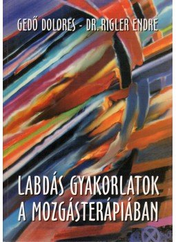 Gedő Dolores, Dr. Rigler Endre - Labdás gyakorlatok a mozgásterápiában Gedő Dolores, Dr. Rigler Endre - Labdás gyakorlatok a mozgásterápiában, Kecskemét 1998 antikvár könyv
