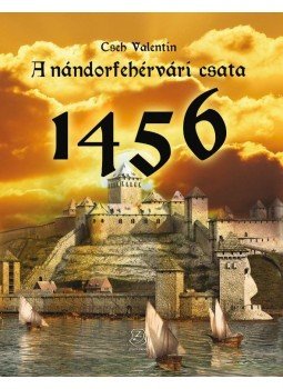 Cseh Valentin - A nándorfehérvári csata 1456 Cseh Valentin - A nándorfehérvári csata 1456, Budapest 2016 antikvár könyv