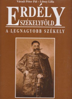 Váradi Péter Pál, Lőwey Lilla - Erdély - Székelyföld - A legnagyobb székely Váradi Péter Pál, Lőwey Lilla - Erdély - Székelyföld - A legnagyobb székely, 2009 antikvár könyv