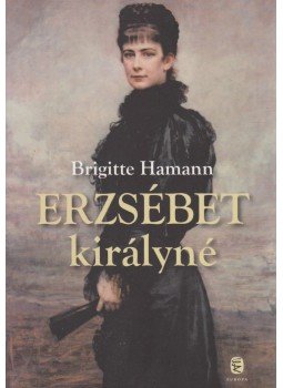 Brigitte Hamann - Erzsébet királyné Brigitte Hamann - Erzsébet királyné, Budapest 2012 antikvár könyv