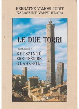 Bernátné Vámosi Judit, Kalásziné Ványi Klára - Le due torri - Készüljünk a - kétszíntű érettségire olaszból! Bernátné Vámosi Judit, Kalásziné Ványi Klára - Le due torri - Készüljünk a - kétszíntű érettségire olaszból!, Budapest 2005 antikvár könyv