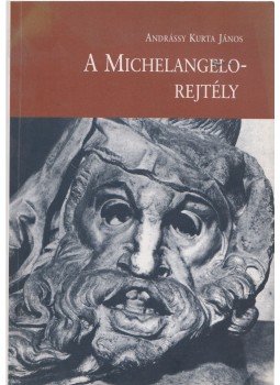 Andrássy Kurta János - A Michelangelo-rejtély (dedikált) Andrássy Kurta János - A Michelangelo-rejtély (dedikált), Budapest 2001 antikvár könyv