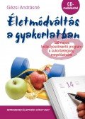 Gézsi Andrásné  - Életmódváltás a gyakorlatban 180 napos testsúlycsökkentő program a cukorbetegség megelőzésére CD melléklettel