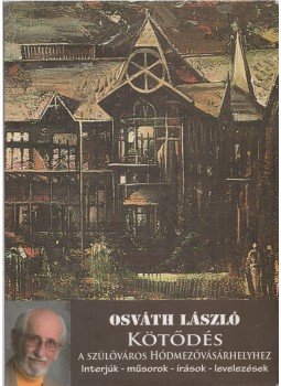 Osváth László (szerk.) - Kötődés a szülőváros Hódmezővásárhelyhez Osváth László (szerk.) - Kötődés a szülőváros Hódmezővásárhelyhez, Hódmezővásárhely 2011 antikvár könyv