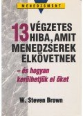 Brown, W. Steven - 13 végzetes hiba, amit menedzserek elkövetnek