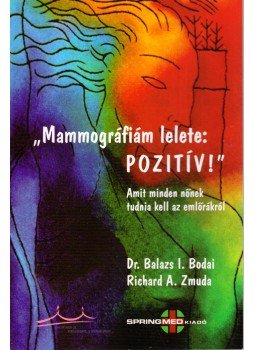 Bodai, Balazs I., Zmuda, Richard A. - Mammográfiám lelete: Pozitív - Amit minden nőnek tudnia kell az emlőrákról, Budapest 2005 antikvár könyv