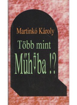 Martinkó Károly - Több mint műhiba!? Martinkó Károly - Több mint műhiba!?, 1995 antikvár könyv