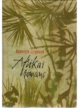 Remenyik Zsigmond - Afrikai románc Remenyik Zsigmond - Afrikai románc, Budapest 1960 antikvár könyv