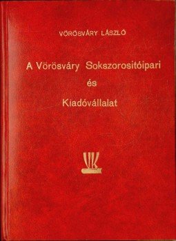 Vörösváry László - A Vörösváry Sokszorositóipari és Kiadóvállalat Vörösváry László - A Vörösváry Sokszorositóipari és Kiadóvállalat, 1982 antikvár könyv