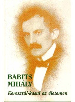 Babits Mihály - Keresztül-kasul az életemen Babits Mihály - Keresztül-kasul az életemen, Budapest 1993 antikvár könyv