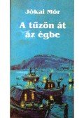 Jókai Mór - A tűzön át az égbe