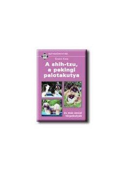 Szabó Kata - A SHIH-TZU, A PEKINGI PALOTAKUTYA - KUTYAKÖNYVTÁR - Szabó Kata - A SHIH-TZU, A PEKINGI PALOTAKUTYA - KUTYAKÖNYVTÁR -, null 0 antikvár könyv