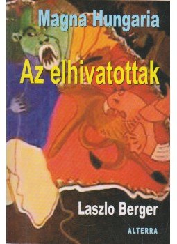 Berger, Laszlo - Magna Hungaria - Az elhivatottak, Budapest 2005 antikvár könyv