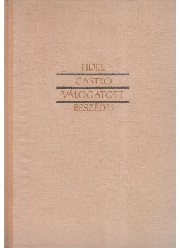 Castro, Fidel - Fidel Castro válogatott beszédei Castro, Fidel - Fidel Castro válogatott beszédei, 1962 antikvár könyv