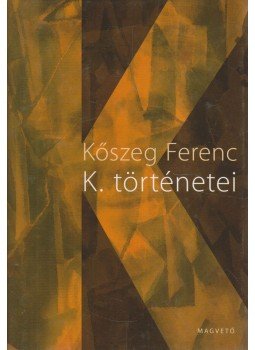Kőszeg Ferenc - K. történetei Kőszeg Ferenc - K. történetei, Budapest 2009 antikvár könyv