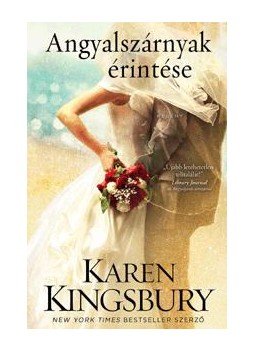 Karen Kingsbury - Angyalszárnyak érintése Karen Kingsbury - Angyalszárnyak érintése, Szombathely 2016 antikvár könyv