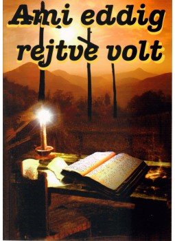 Boros János - Ami eddig rejtve volt Boros János - Ami eddig rejtve volt, Törökbálint 2008 antikvár könyv