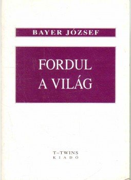 Bayer József - Fordul a világ Bayer József - Fordul a világ, Budapest 1994 antikvár könyv