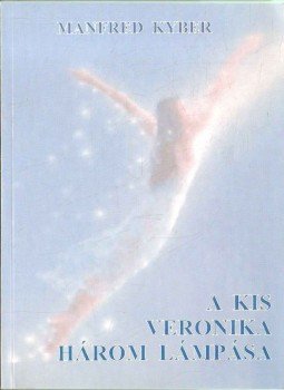 KYBER, MANFRED - A kis Veronika három lámpása KYBER, MANFRED - A kis Veronika három lámpása, 2001 antikvár könyv