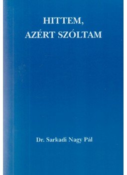 Dr. Sarkadi Nagy Pál - Hittem, azért szóltam Dr. Sarkadi Nagy Pál - Hittem, azért szóltam, Budapest 1993 antikvár könyv