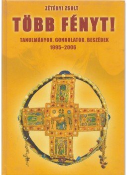 Zétényi Zsolt - Több fényt! - Tanulmányok, gondolatok, beszédek 1995-2006 Zétényi Zsolt - Több fényt! - Tanulmányok, gondolatok, beszédek 1995-2006, Budapest 2007 antikvár könyv