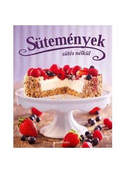 Horváth Annamária - Sütemények sütés nélkül Horváth Annamária - Sütemények sütés nélkül, null 2016 antikvár könyv