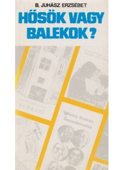 B. Juhász Erzsébet - Hősök vagy balekok B. Juhász Erzsébet - Hősök vagy balekok, Budapest 1989 antikvár könyv
