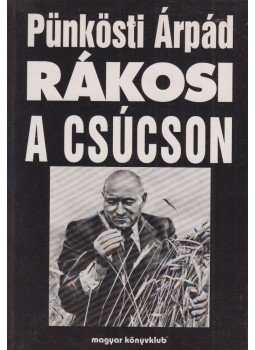 Pünkösti Árpád - Rákosi a csúcson Pünkösti Árpád - Rákosi a csúcson, Budapest 1996 antikvár könyv