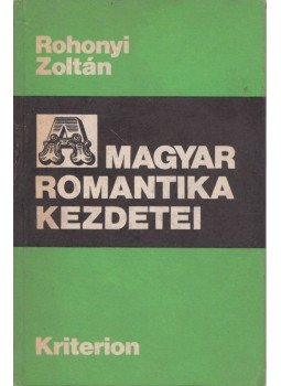 Rohonyi Zoltán - A magyar romantika kezdetei Rohonyi Zoltán - A magyar romantika kezdetei, Bukarest 1975 antikvár könyv