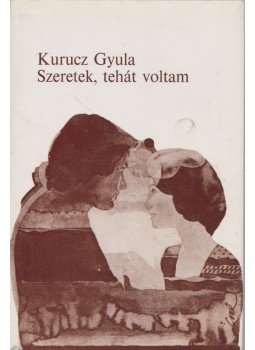 Kurucz Gyula - Szeretek, tehát voltam Kurucz Gyula - Szeretek, tehát voltam, 1981 antikvár könyv