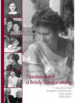 Huszár Tibor - Tiszakécskétől a Bródy Sándor utcáig - H. Soós Mária élete fényképek, emlékező sorok, iratok nyomán 1929 - 2011 Huszár Tibor - Tiszakécskétől a Bródy Sándor utcáig - H. Soós Mária élete fényképek, emlékező sorok, iratok nyomán 1929 - 2011, null 2016 antikvár könyv