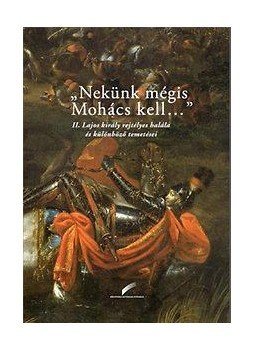 Szebelédi Zsolt, Varga Bernadett - "Nekünk mégis Mohács kell..." - II. Lajos király rejtélyes halála és különböző temetései, null 2016 antikvár könyv