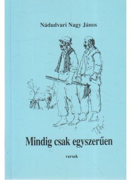 Nádudvari Nagy János - Mindig csak egyszerűen Nádudvari Nagy János - Mindig csak egyszerűen, Budapest 2007 antikvár könyv