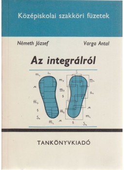 Németh József, Varga Antal - Az integrálról Németh József, Varga Antal - Az integrálról, Budapest 1986 antikvár könyv