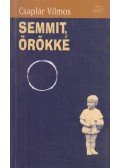 Csaplár Vilmos - Semmit, örökké