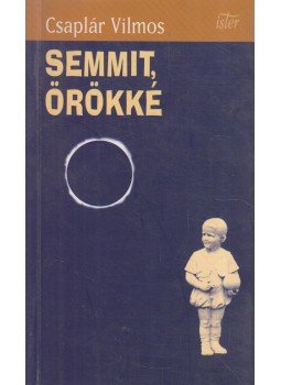 Csaplár Vilmos - Semmit, örökké Csaplár Vilmos - Semmit, örökké, Budapest 2000 antikvár könyv