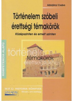 Adorjányi Csaba - Történelem szóbeli érettségi témakörök - Középszinten és alapszinten Adorjányi Csaba - Történelem szóbeli érettségi témakörök - Középszinten és alapszinten, Budapest 0 antikvár könyv