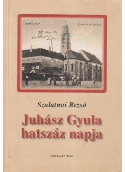 Szalatnai Rezső - Juhász Gyula hatszáz napja Szalatnai Rezső - Juhász Gyula hatszáz napja, Csenke 2004 antikvár könyv