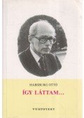 Habsburg Ottó - Így láttam...