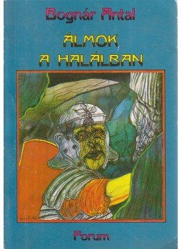 Bognár Antal - Álmok a halálban Bognár Antal - Álmok a halálban, 1986 antikvár könyv